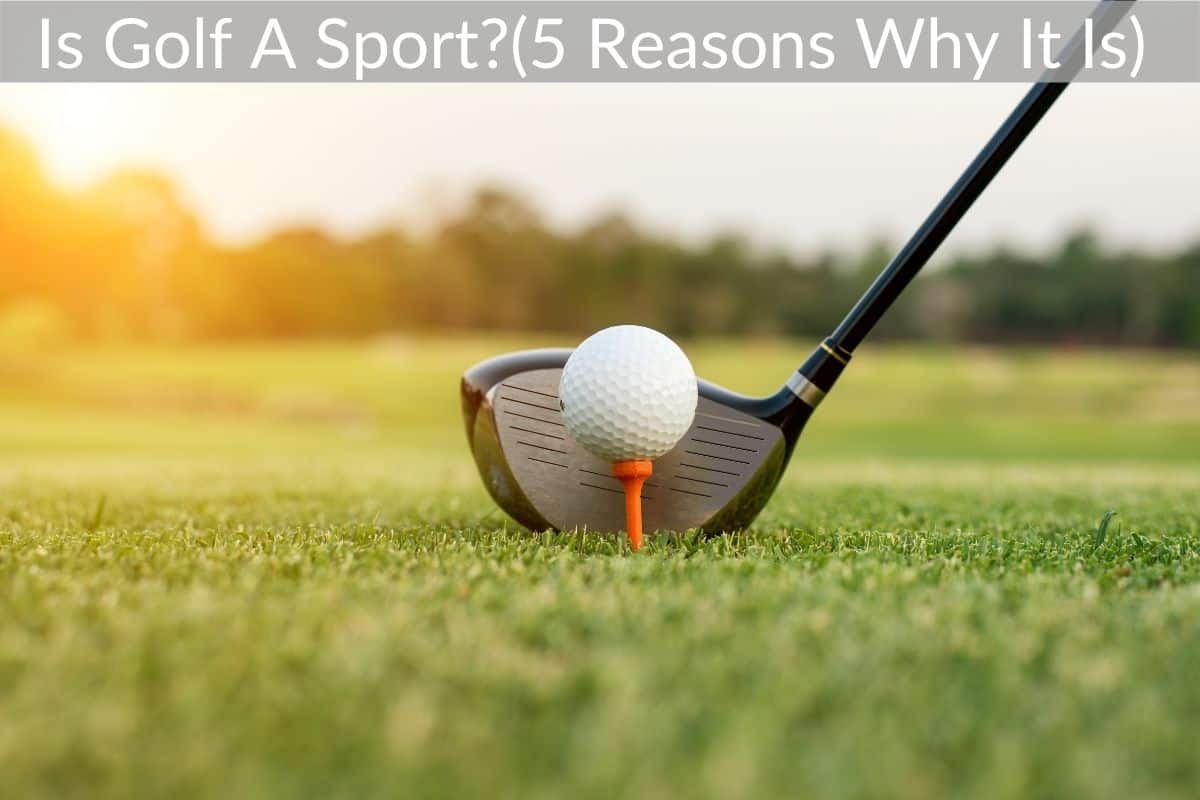 Is Golf A Sport?(5 Reasons Why It Is) 