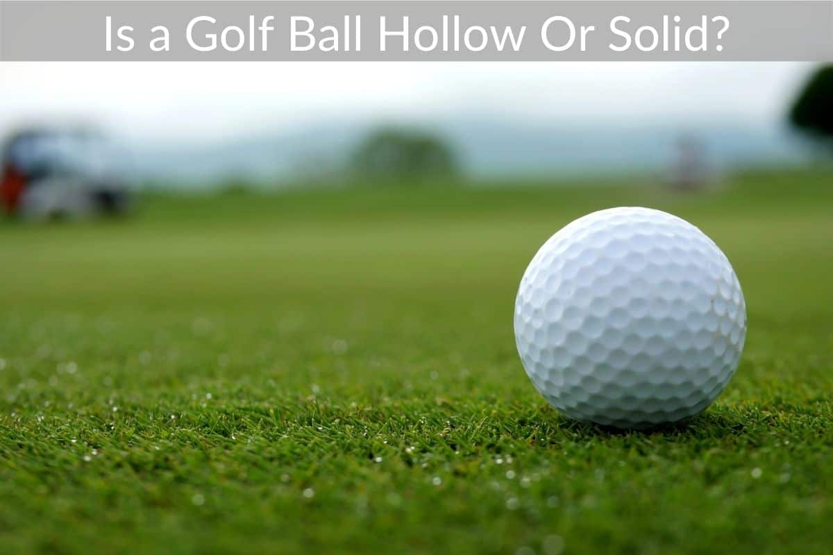 Is a Golf Ball Hollow Or Solid?