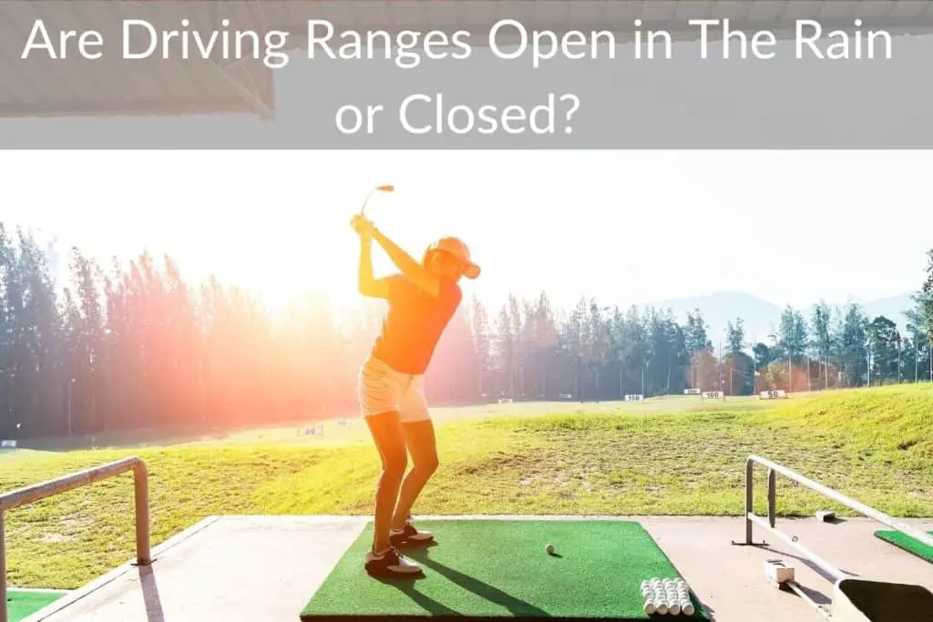 Are Driving Ranges Open in The Rain or Closed?