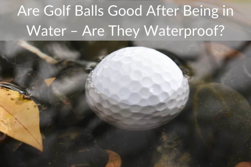 Are Golf Balls Good After Being in Water Are They Waterproof