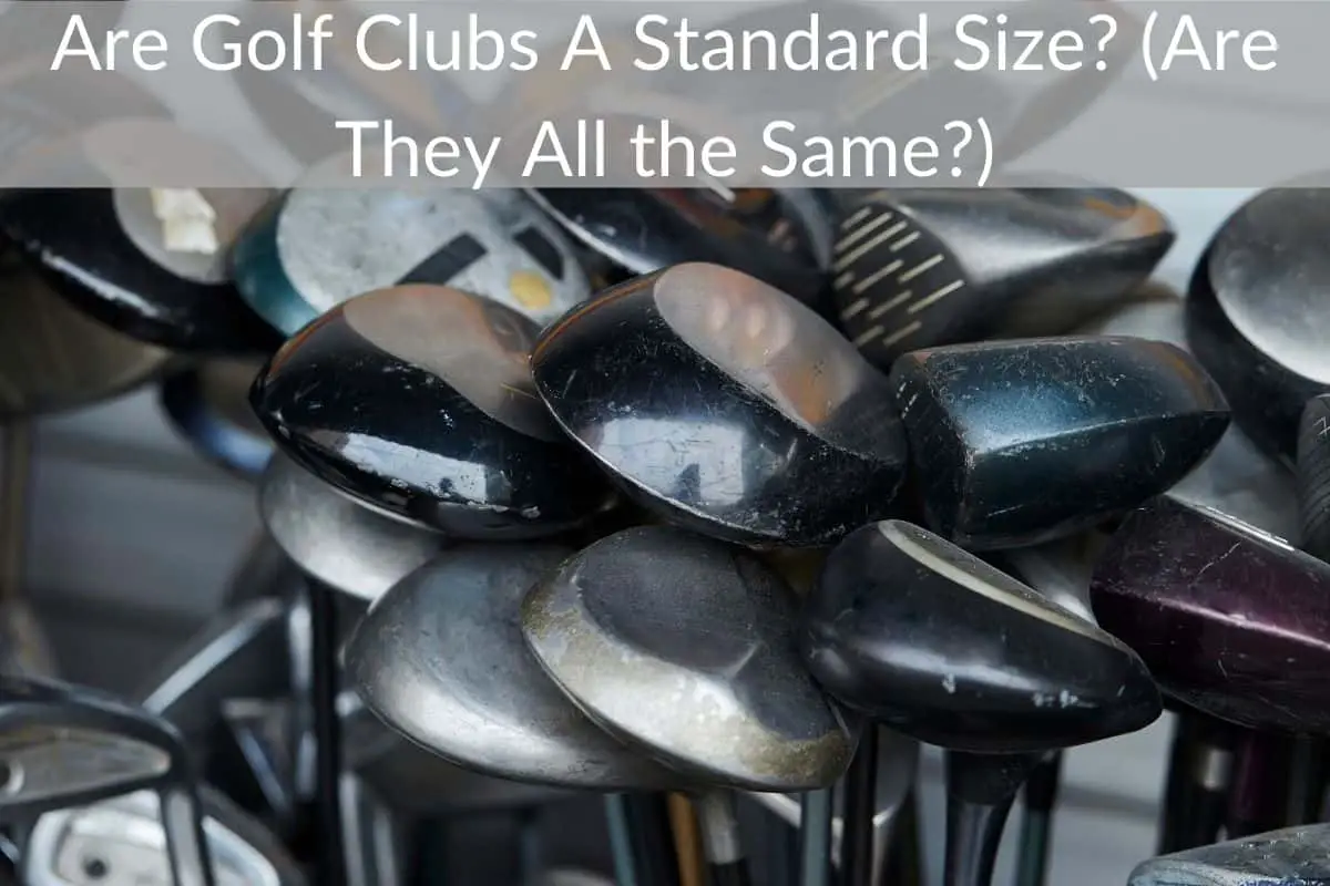 Are Golf Clubs A Standard Size? (Are They All the Same?)