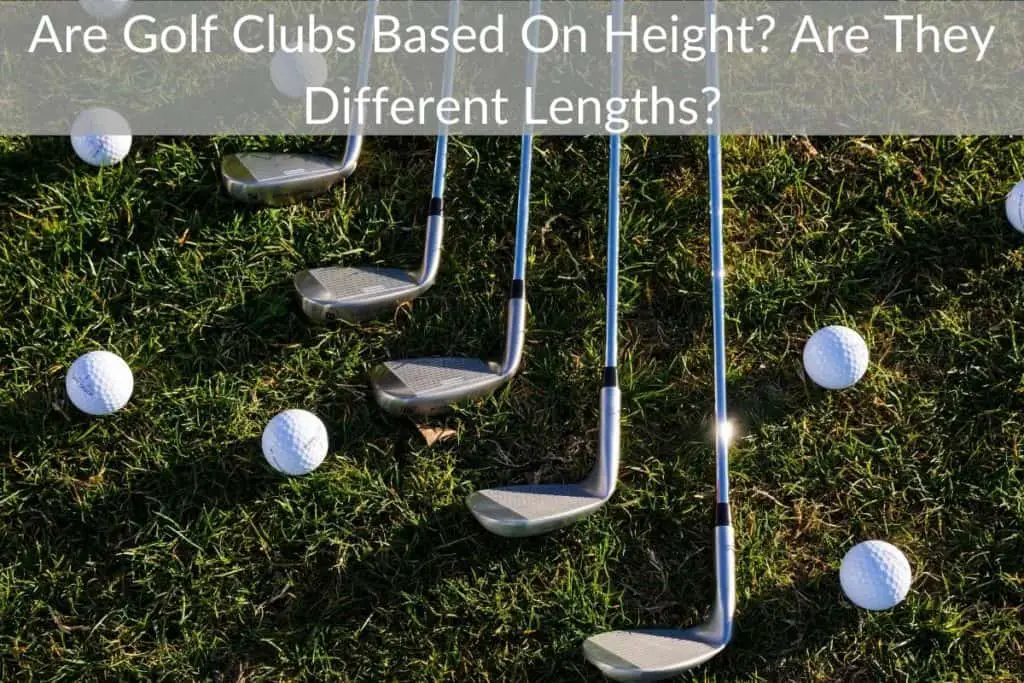 Are Golf Clubs Based On Height? Are They Different Lengths