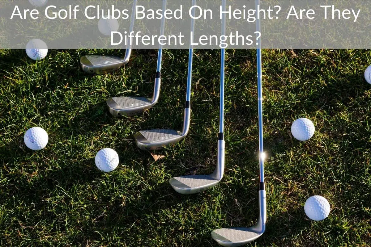 Are Golf Clubs Based On Height? Are They Different Lengths?