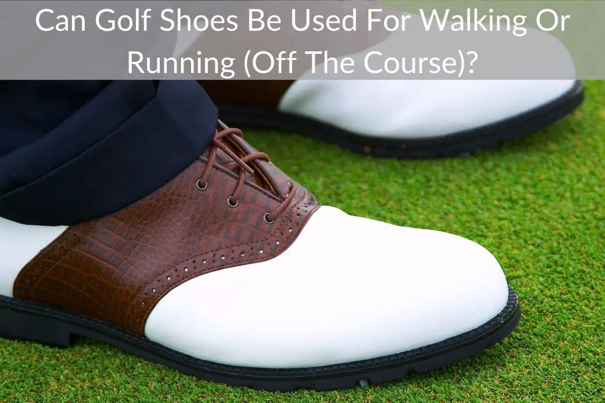 Can Golf Shoes Be Used For Walking Or Running (Off The Course)?