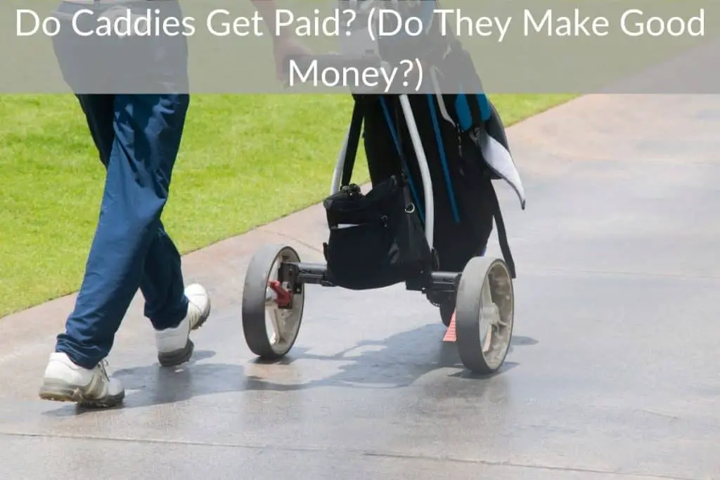Do Caddies Get Paid? (Do They Make Good Money?)