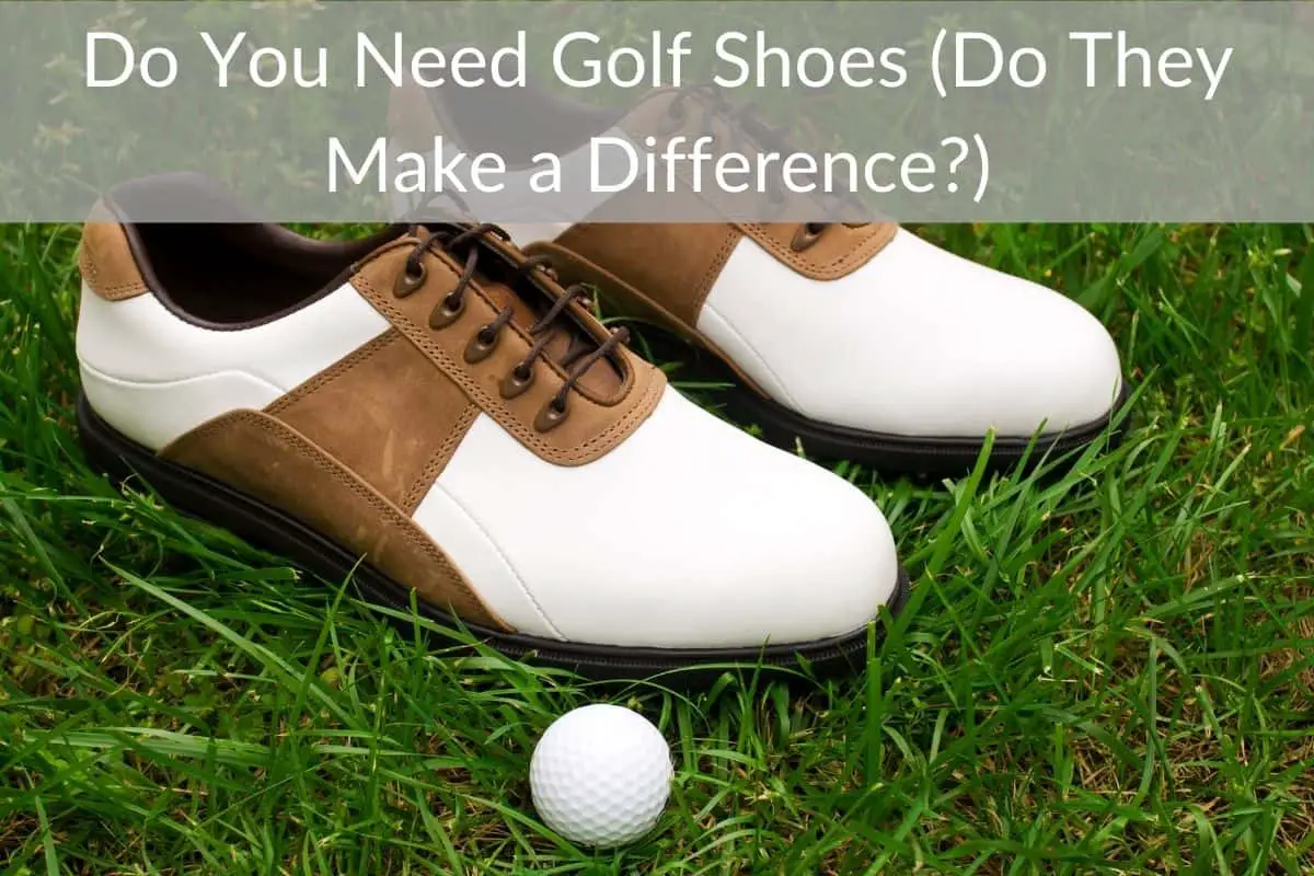 Do You Need Golf Shoes (Do They Make a Difference?)