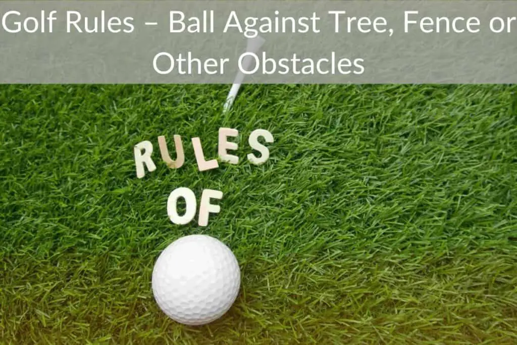 Golf Rules Ball Against Tree Fence Or Other Obstacles Justgolfin golf-rules-ball-against-tree-fence-or-other-obstacles-justgolfin