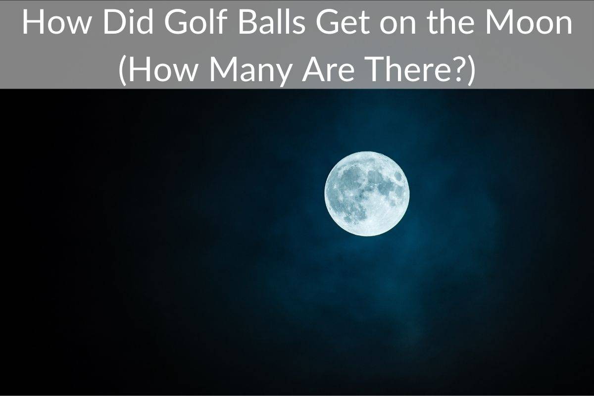 How Did Golf Balls Get on the Moon (How Many Are There?)