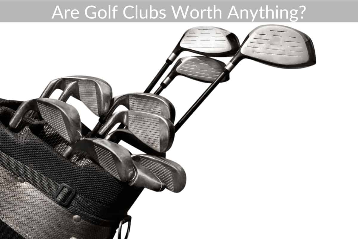 Are Golf Clubs Worth Anything?