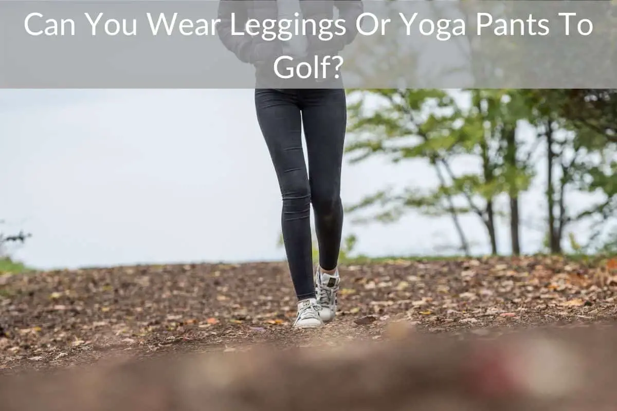 Can You Wear Leggings Or Yoga Pants To Golf?
