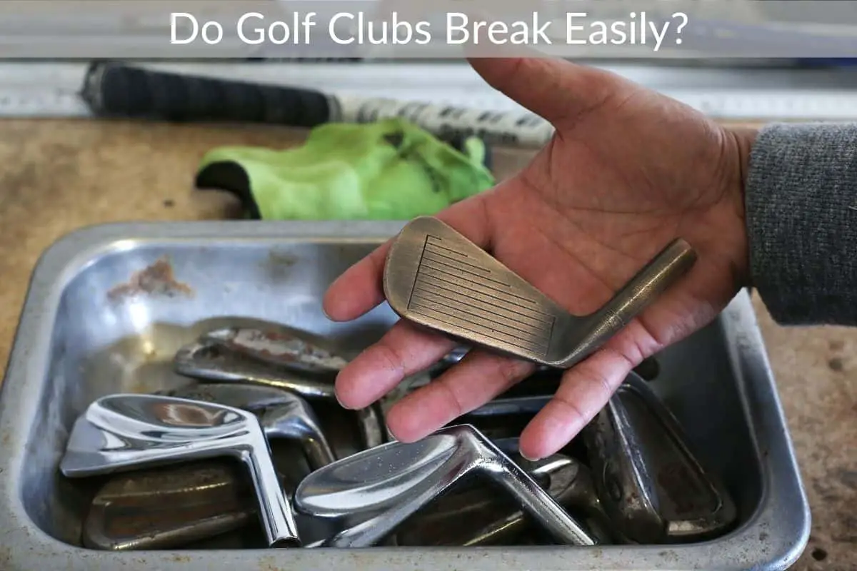 Do Golf Clubs Break Easily?
