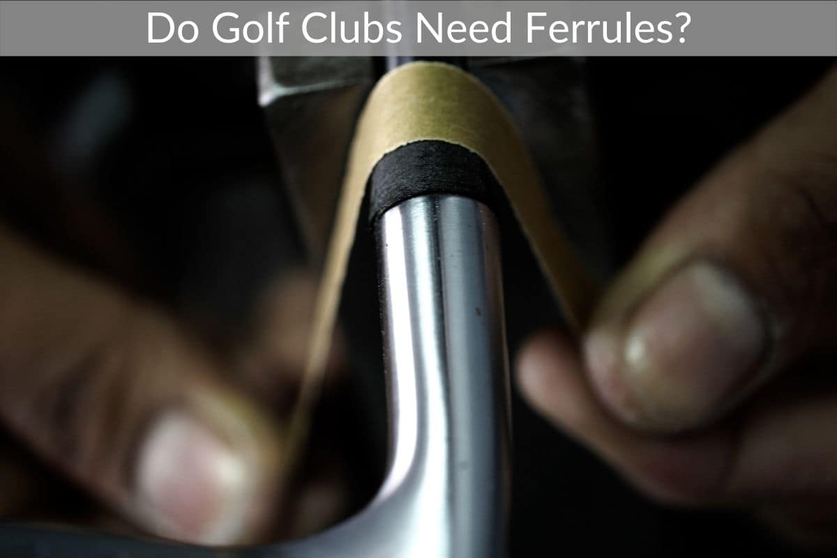 Do Golf Clubs Need Ferrules?