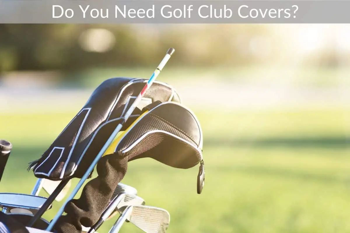 Do You Need Golf Club Covers?