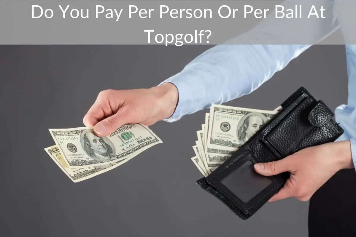 Do You Pay Per Person Or Per Ball At Topgolf?