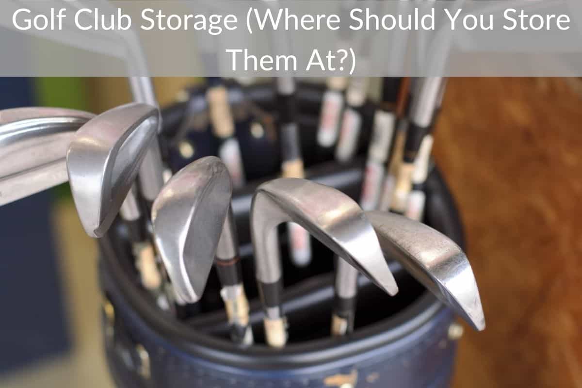 Golf Club Storage (Where Should You Store Them At?)
