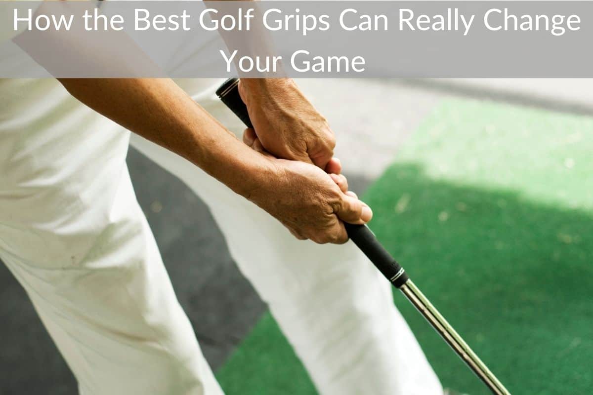 How the Best Golf Grips Can Really Change Your Game