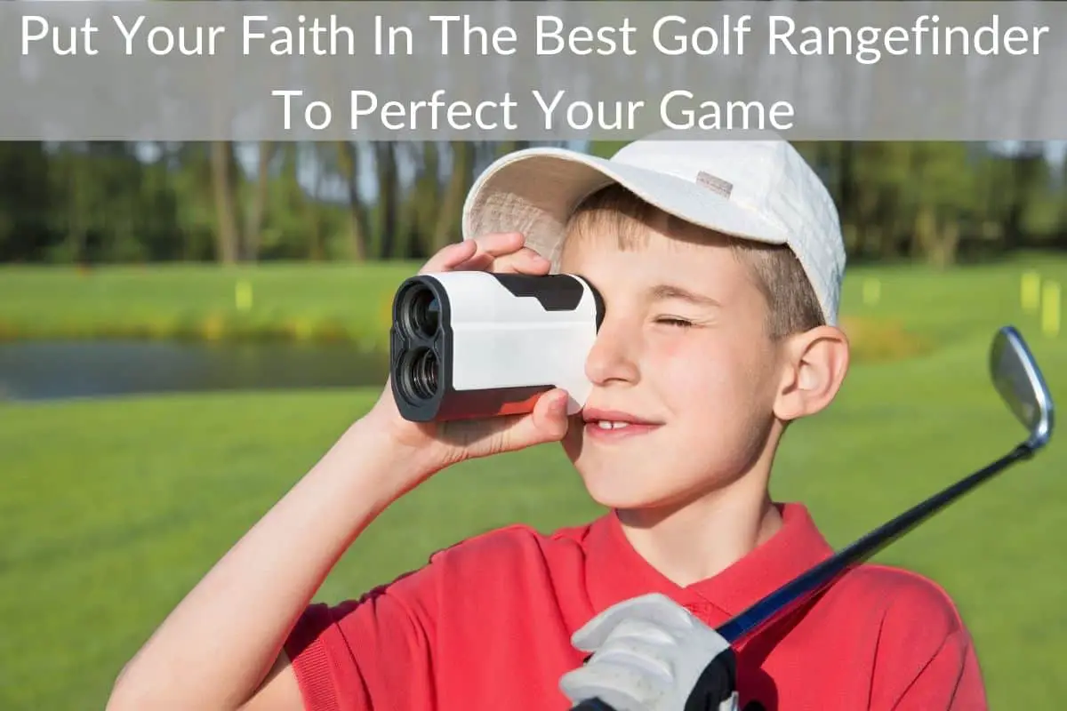Put Your Faith In The Best Golf Rangefinder To Perfect Your Game
