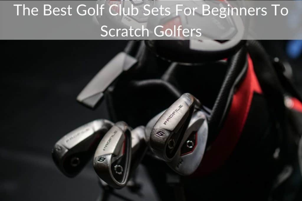 The Best Golf Club Sets For Beginners To Scratch Golfers