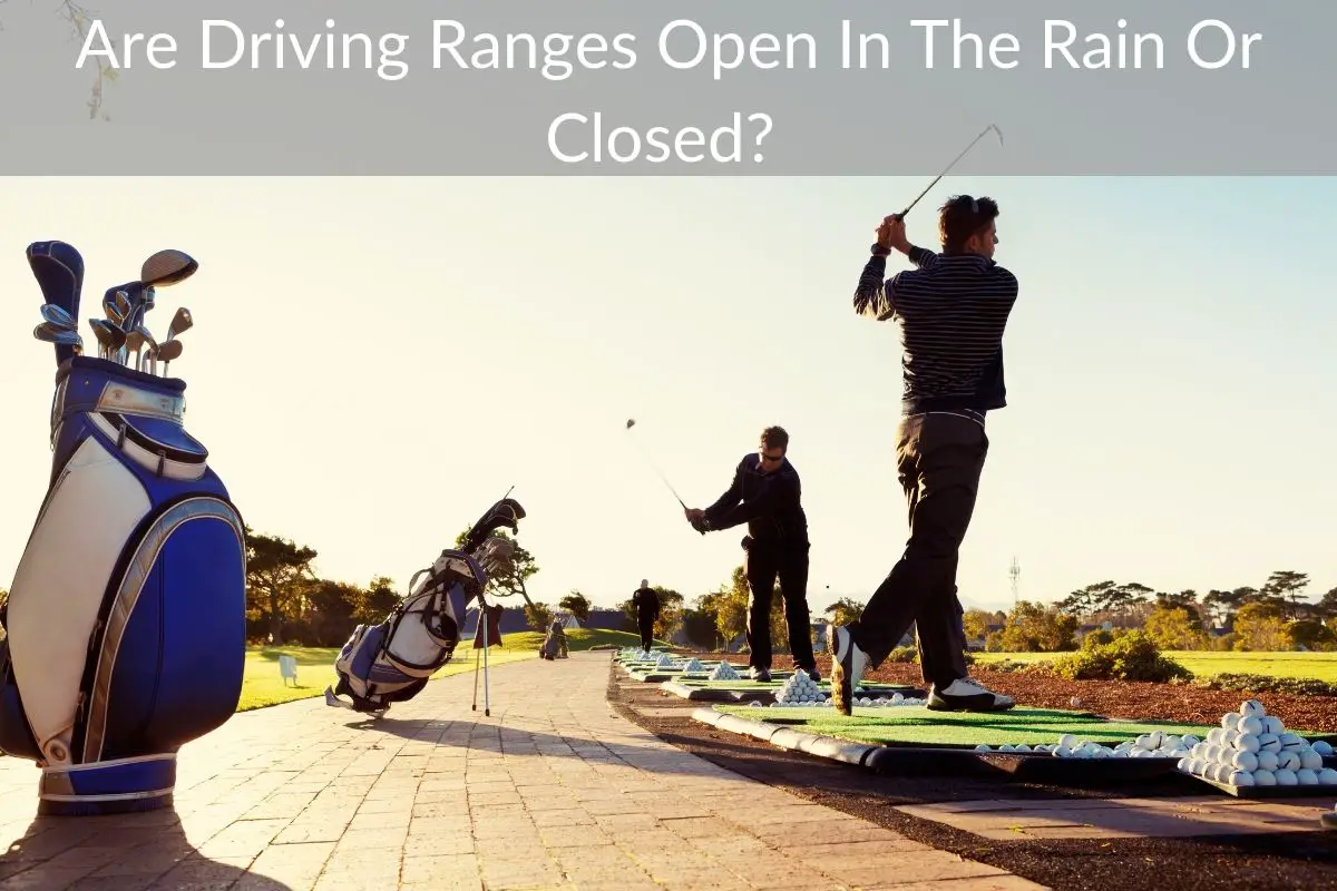 Are Driving Ranges Open In The Rain Or Closed?
