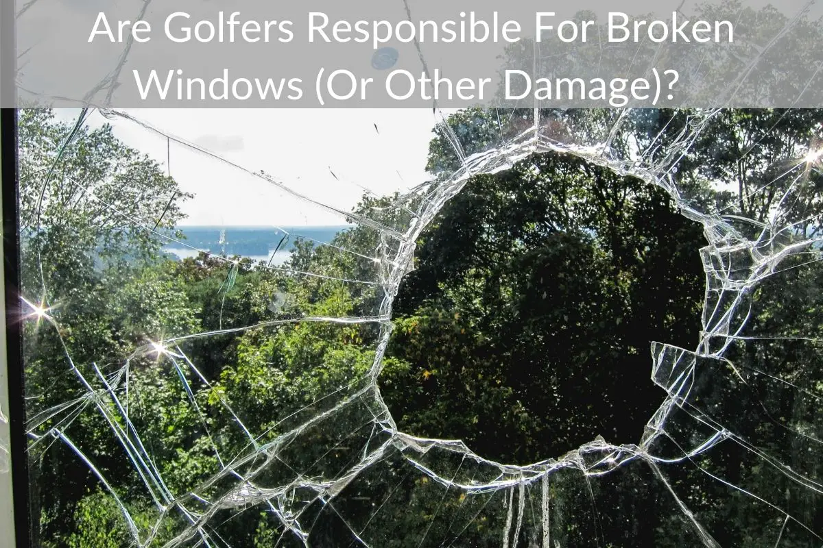 Are Golfers Responsible For Broken Windows (Or Other Damage)?