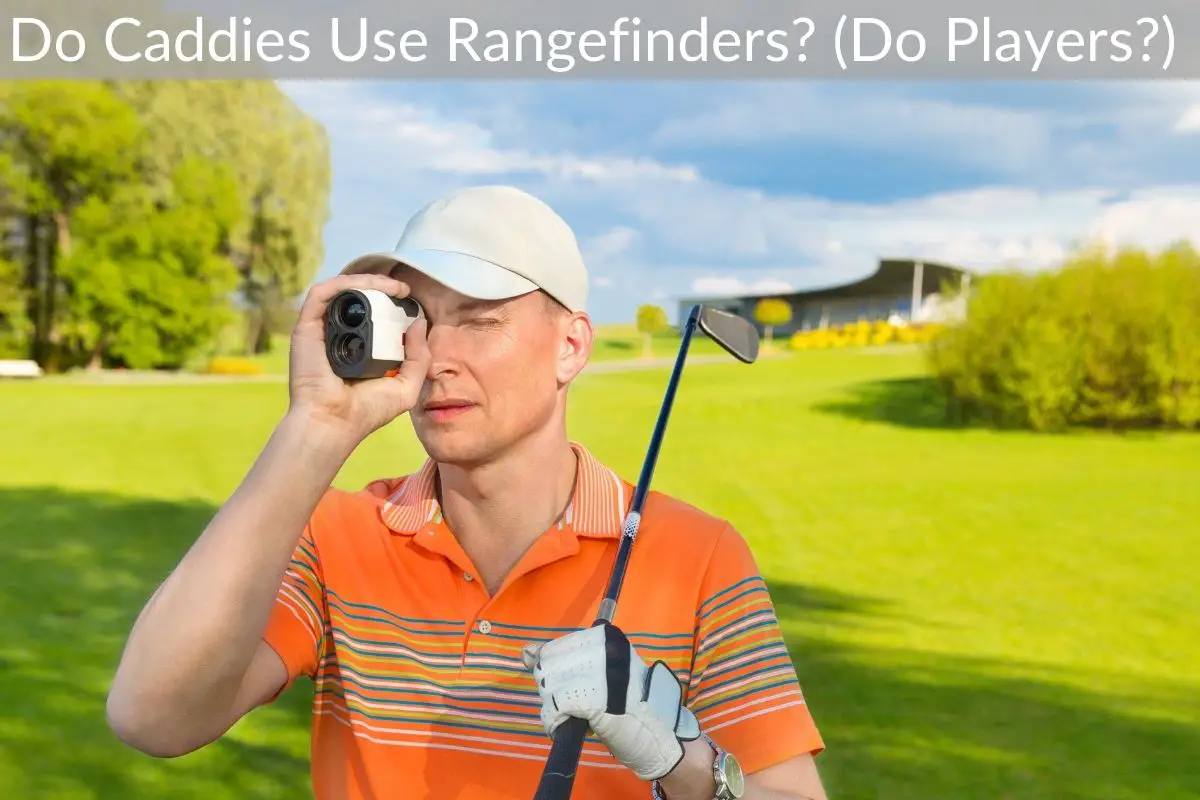 Do Caddies Use Rangefinders? (Do Players?)