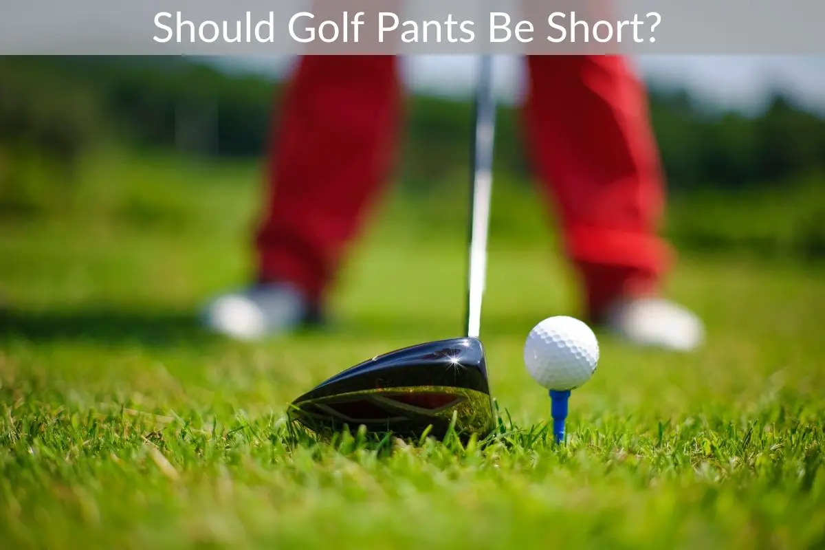 Should Golf Pants Be Short?