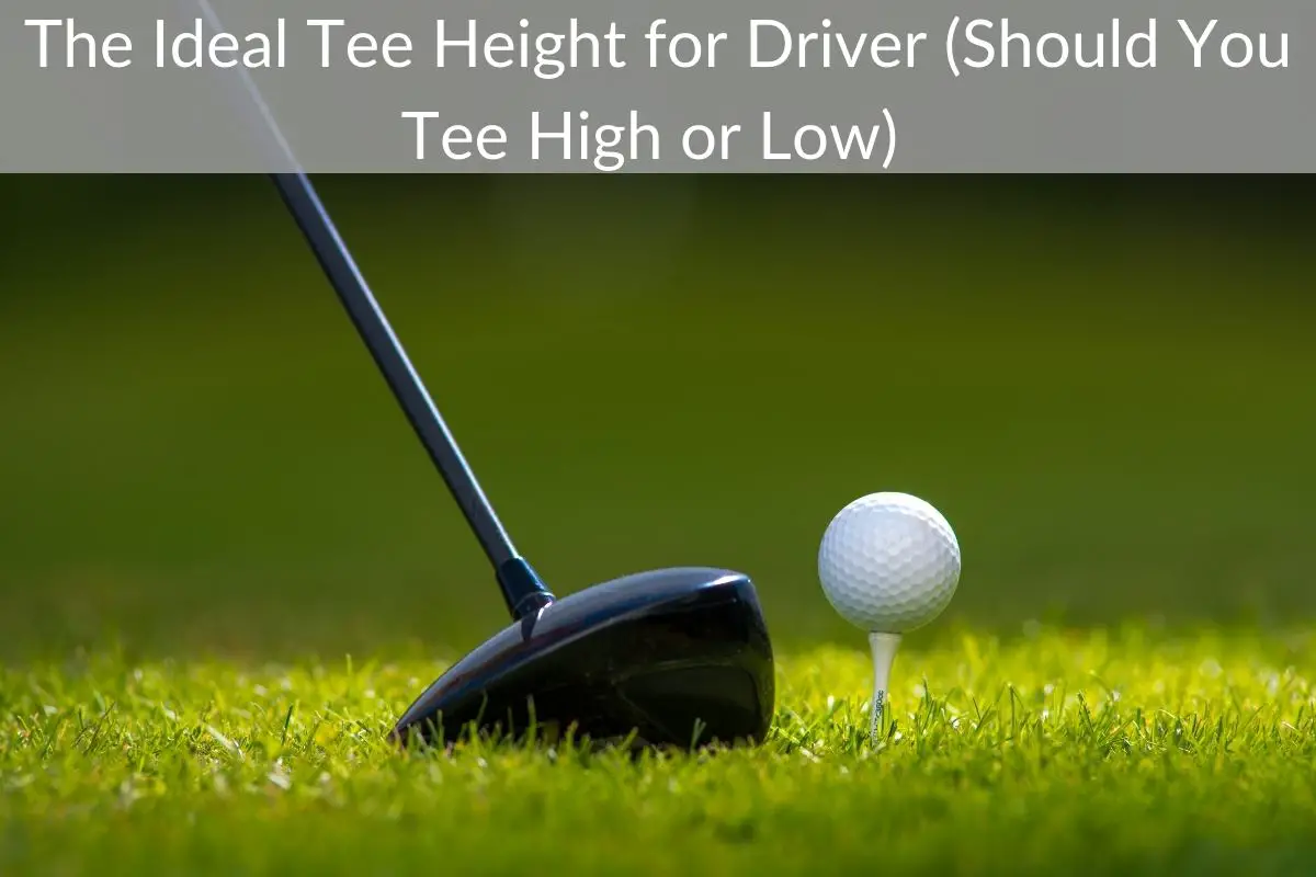 The Ideal Tee Height for Driver (Should You Tee High or Low)